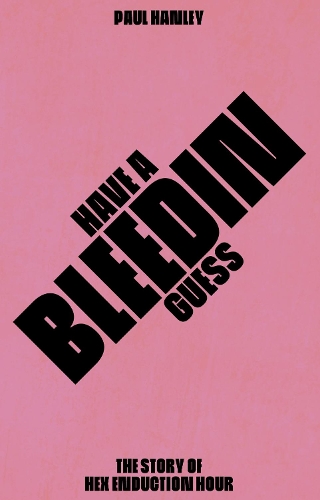 Бумажная книга «Have A Bleedin Guess: The Story of Hex Enduction Hour», автор Пол Хенли - фото №1