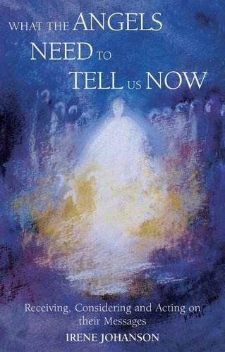 Бумажная книга «What the Angels Need to Tell Us Now: Receiving, Considering and Acting on Their Messages», автор Ирен Йохансон - фото №1