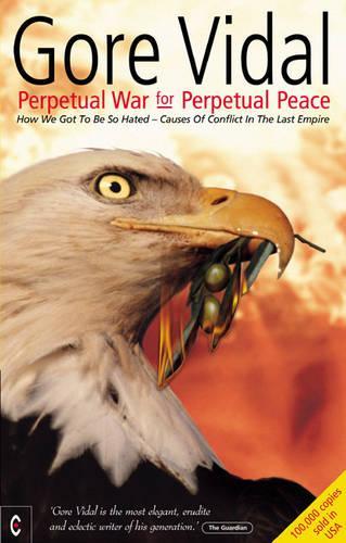 Бумажная книга «Perpetual War for Perpetual Peace: How We Got to be So Hated, Causes of Conflict in the Last Empire», автор Гор Видал - фото №1