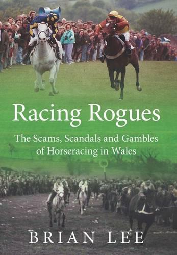 Бумажная книга «Racing Rogues: The Scams, Scandals and Gambles of Horse Racing in Wales», автор Брайан Ли - фото №1