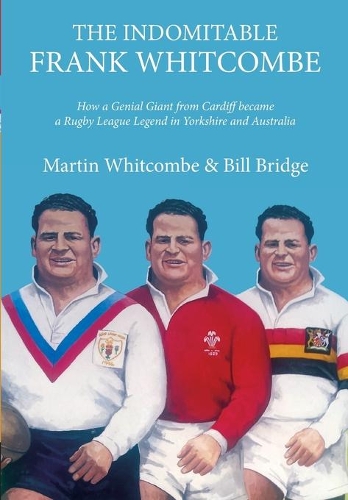 Бумажная книга «The Indomitable Frank Whitcombe: How a Genial Giant from Cardiff Became a Rugby League Legend in Yorkshire and Australia», автор Мартин Уиткомб - фото №1