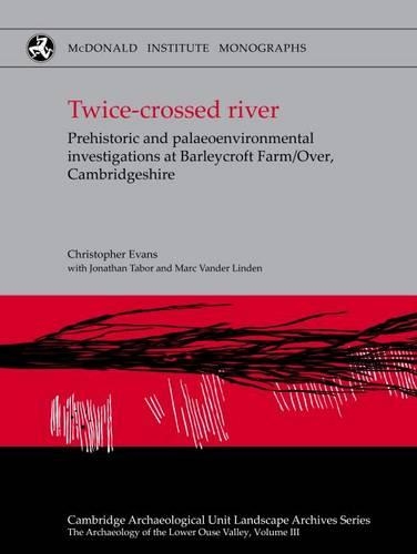 Бумажная книга «Twice-crossed River: Prehistoric and Palaeoenvironmental Investigations at Barleycroft Farm/Over, Cambridgeshire», авторов Кристофер Эванс, Джонатан Табор, Марк Вандер Линден - фото №1