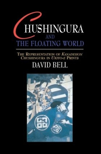 Бумажная книга «Chushingura and the Floating World: The Representation of Kanadehon Chushingura in Ukiyo-e Prints», автор Дэвид Белл - фото №1