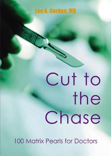 Паперова книга «Cut to the Chase: 100 Matrix Pearls for Doctors», автор Лео А. Гордон - фото №1