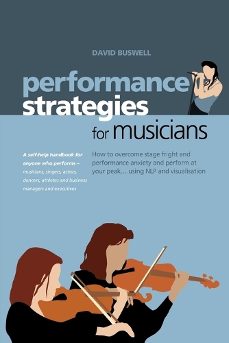 Бумажная книга «Performance Strategies for Musicians: How to Overcome Stage Fright and Performance Anxiety and Perform at Your Peak Using NLP and Visualisation. A Self-help Handbook for Anyone Who Performs - Musicians, Singers, Actors, Dancers, Athletes», автор Дэвид Бусвелл - фото №1