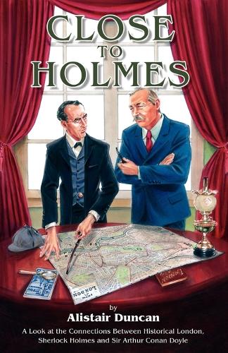 Бумажная книга «Close to Holmes: A Look at the Connections Between Historical London, Sherlock Holmes and Sir Arthur Conan Doyle», автор Алистер Дункан - фото №1