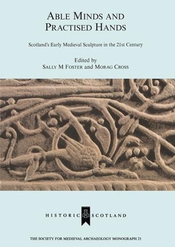 Бумажная книга «Able Minds and Practiced Hands: Scotland's Early Medieval Sculpture in the 21st Century», автор Салли М. Фостер - фото №1