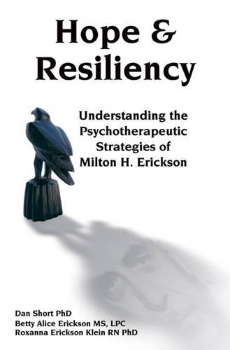 Бумажная книга «Hope & Resiliency: Understanding the Psychotherapeutic Strategies of Milton H. Erickson», авторов Бетти Элис Эриксон, Дэн Шорт, Роксана Эриксон Клиен - фото №1