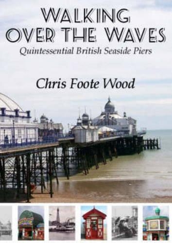 Бумажная книга «Walking Over the Waves: Quintessential British Seaside Piers», автор Крис Фут Вуд - фото №1