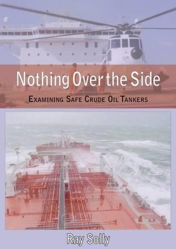 Бумажная книга «Nothing Over the Side: Examining Safe Crude Oil Tankers», автор Раймонд Солли - фото №1