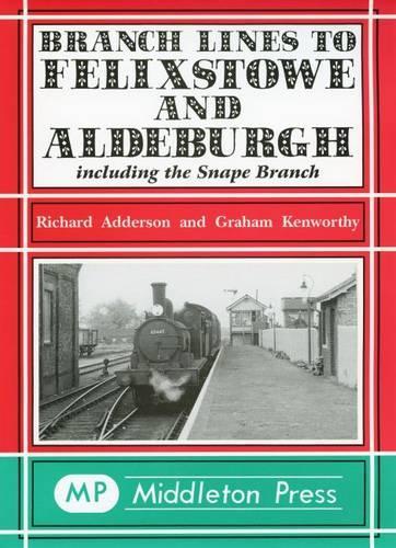 Бумажная книга «Branch Lines to Felixstowe and Aldeburgh: Including the Snape Branch», авторов Грэм Кенуорти, Ричард Аддерсон - фото №1