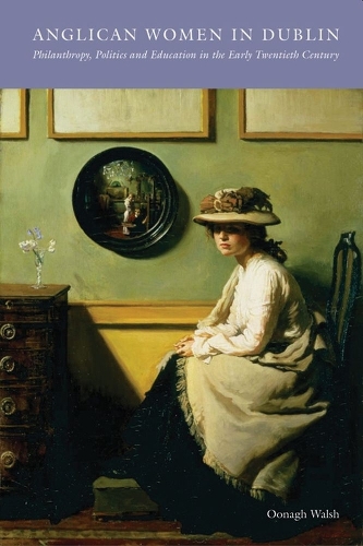 Бумажная книга «Anglican Women in Dublin: Philanthropy, Politics and Education in the Early Twentieth», автор Оона Уолш - фото №1
