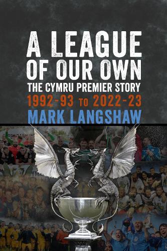 Бумажная книга «A League of Our Own: The Cymru Premier Story 1992-93 to 2022-23», автор Марк Лэнгшоу - фото №1