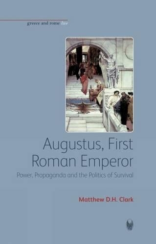 Бумажная книга «Augustus, First Roman Emperor: Power, Propaganda and the Politics of Survival», автор Мэтью Д. Х. Кларк - фото №1