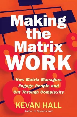 Паперова книга «Making the Matrix Work: How Matrix Managers Engage People and Cut Through Complexity», автор Кеван Холл - фото №1