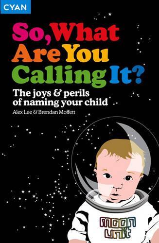 Бумажная книга «So, What Are You Calling It?: The Joys and Perils of Naming Your Child», авторов Алекс Ли, Брендон Моффет - фото №1