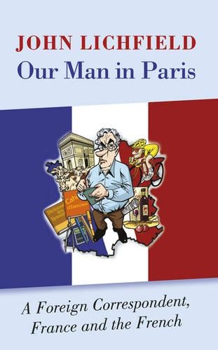 Бумажная книга «Our Man in Paris: A Foreign Correspondent, France and the French», автор Джон Личфилд - фото №1