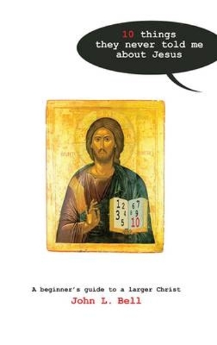 Бумажная книга «Ten Things They Never Told Me About Jesus: A Beginners Guide to a Larger Christ», автор Джон Белл - фото №1