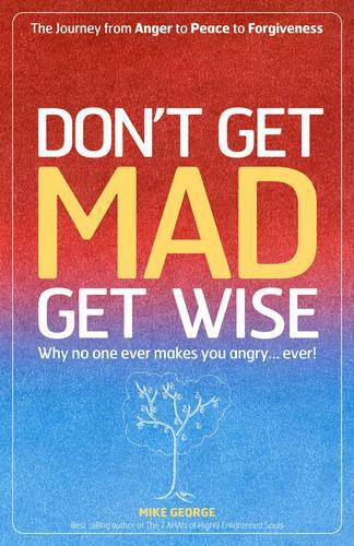 Бумажная книга «Don`t Get MAD Get Wise – Why no one ever makes you angry!», автор Майк Джордж - фото №1