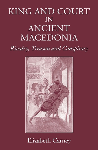 Паперова книга «King and Court in Ancient Macedonia: Rivalry, Treason and Conspiracy», автор Елізабет Карні - фото №1
