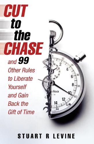 Бумажная книга «Cut to the Chase : and 99 Other Rules to Liberate Yourself and Gain Back the Gift of Time», автор Стюарт Р. Левайн - фото №1