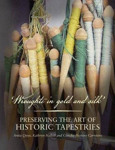 Бумажная книга «Wroughte in Gold and Silk: Preserving the Art of Historic Tapestries», авторов Анита Куйе, Конча Эрреро Карретеро, Кэтрин Халлетт - фото №1
