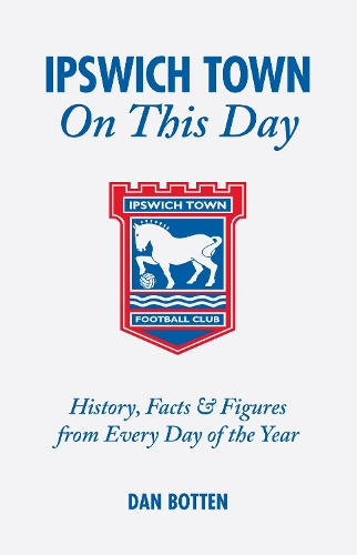 Бумажная книга «Ipswich Town On This Day: History, Facts and Figures from Every Day of the Year», автор Дэн Боттен - фото №1