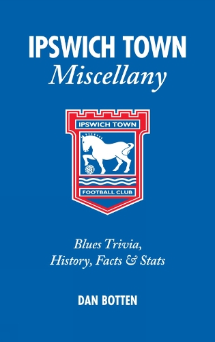 Бумажная книга «Ipswich Town Miscellany: Blues Trivia, History, Facts and Stats», автор Дэн Боттен - фото №1