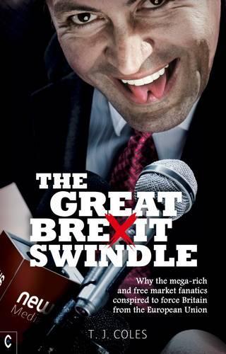 Бумажная книга «The Great Brexit Swindle: Why the Mega-Rich and Free Market Fanatics Conspired to Force Britain from the European Union», автор Т. Дж. Коулз - фото №1