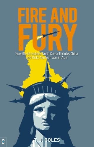 Бумажная книга «Fire and Fury: How the US Isolates North Korea, Encircles China and Risks Nuclear War in Asia», автор Т. Дж. Коулз - фото №1