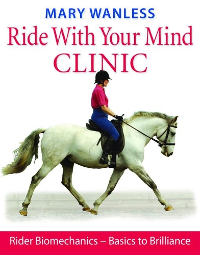Бумажная книга «Ride with Your Mind Clinic: Rider Biomechanics - From Basics to Brilliance», автор Мэри Уэнлесс - фото №1