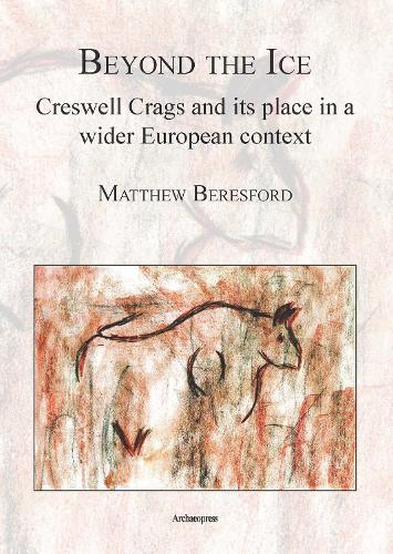 Бумажная книга «Beyond the Ice: Creswell Crags and its place in a wider European context», автор Мэтью Бересфорд - фото №1