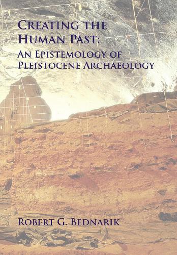 Бумажная книга «Creating the Human Past: An Epistemology of Pleistocene Archaeology», автор Роберт Г. Беднарик - фото №1