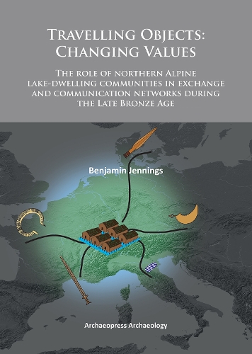 Бумажная книга «Travelling Objects: Changing Values: The role of northern Alpine lake-dwelling communities in exchange and communication networks during the Late Bronze Age», автор Бенджамин Дженнингс - фото №1