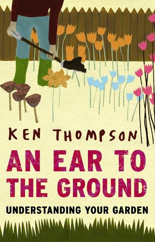 Паперова книга «An Ear To The Ground: Understanding Your Garden», автор Кен Томпсон - фото №1