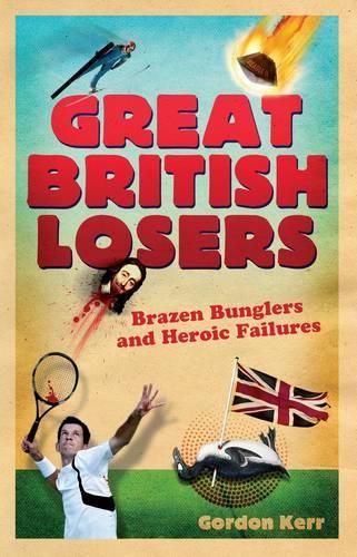 Бумажная книга «Great British Losers: Brazen Bunglers and Heroic Failures», автор Гордон Керр - фото №1
