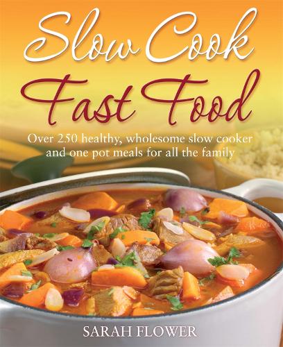 Бумажная книга «Slow Cook, Fast Food: Over 250 Healthy, Wholesome Slow Cooker and One Pot Meals for All the Family», автор Сара Флауэр - фото №1