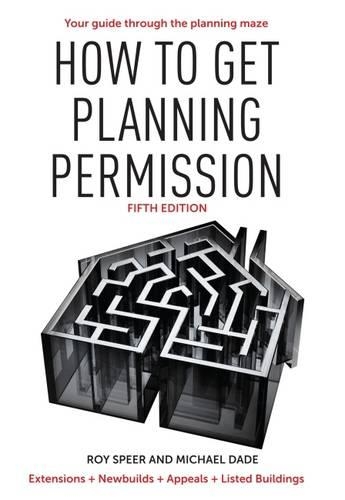 Паперова книга «How to Get Planning Permission: Newbuilds + Extensions + Conversions + Alterations + Appeals», авторів Майкл Дейд, Рой Спір - фото №1