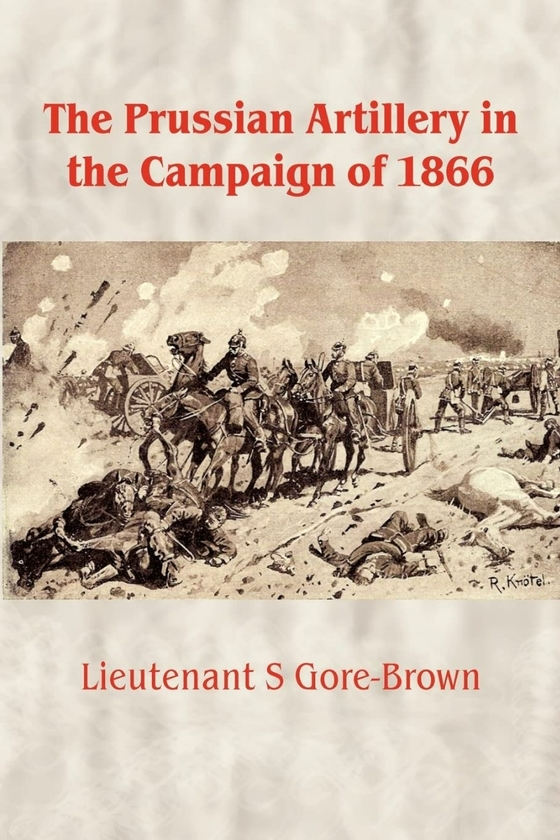 Бумажная книга «The Prussian Artillery in the Campaign of 1866», автор С. Гор-Браун - фото №1