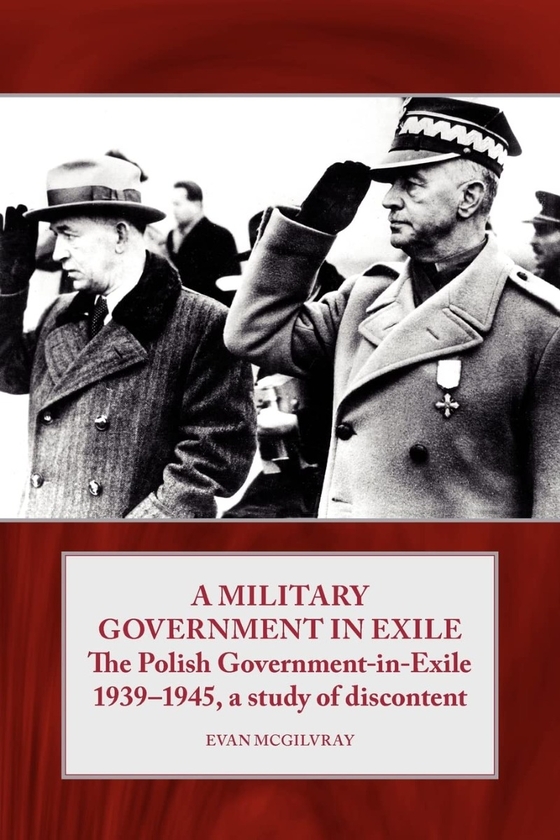 Бумажная книга «A Military Government in Exile. The Polish Government in Exile 1939-1945: A Study of Discontent», автор Эван МакГилврей - фото №1