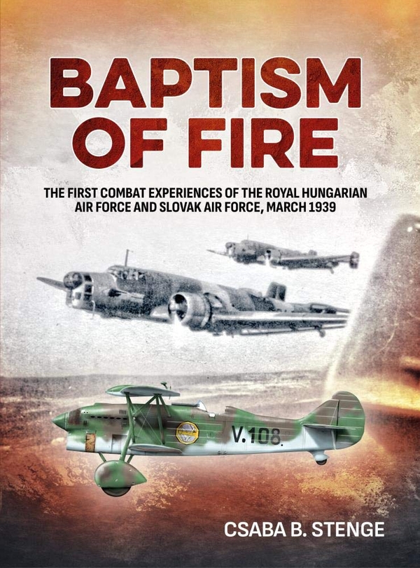[object Object] «Baptism of Fire. The First Combat Experiences of the Royal Hungarian Air Force and Slovak Air Force, March 1939», автор Чаба Б. Стенге - фото №1