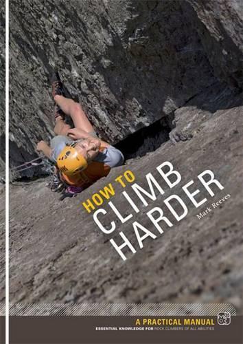 Бумажная книга «How to Climb Harder: A Practical Manual, Essential Knowledge for Rock Climbers of All Abilities», автор Марк Ривз - фото №1