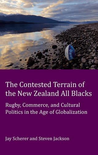 [object Object] «The Contested Terrain of the New Zealand All Blacks: Rugby, Commerce, and Cultural Politics in the Age of Globalization», авторов Джей Шерер, Стив Джексон - фото №1