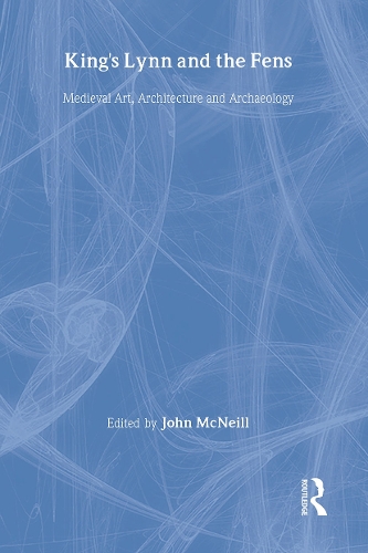 Бумажная книга «King's Lynn and the Fens: Medieval Art, Architecture and Archaeology», автор Джон Макнилл - фото №1