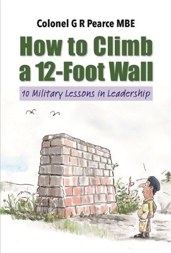 Бумажная книга «How to Climb a 12 Foot Wall: Ten Military Lessons in Leadership», автор Г. Р. Пирс - фото №1