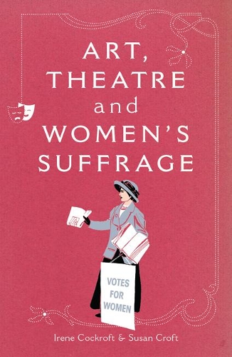 Паперова книга «Art, Theatre and Women's Suffrage», авторів Ірен Кокрофт, Сюзан Крофт - фото №1