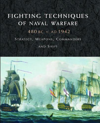 Бумажная книга «Fighting Techniques of Naval Warfare 1190BC–Present: Strategy, Weapons, Commanders and Ships», авторов Кристер Йоргенсен, Филлис Джи Джестис, Айн Дики, Мартин Дж Догерти, Роб С Райс - фото №1