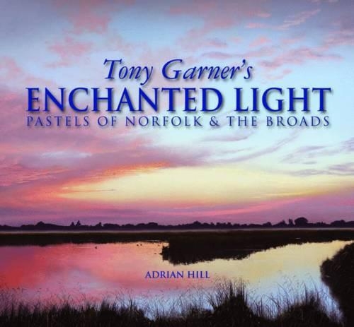 Паперова книга «Tony Garner's Enchanted Light: Pastels of Norfolk & the Broads», автор Адріан Хілл - фото №1