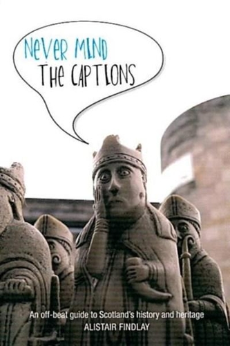 Бумажная книга «Never Mind the Captions: An Off-Beat Guide to Scotland's History and Heritage», автор Алистер Финдли - фото №1