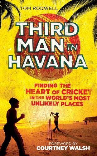 Бумажная книга «Third Man in Havana: Finding the Heart of Cricket in the World's Most Unlikely Places», автор Том Родуэлл - фото №1